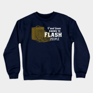 I've been known to flash people - Funny photographer Crewneck Sweatshirt